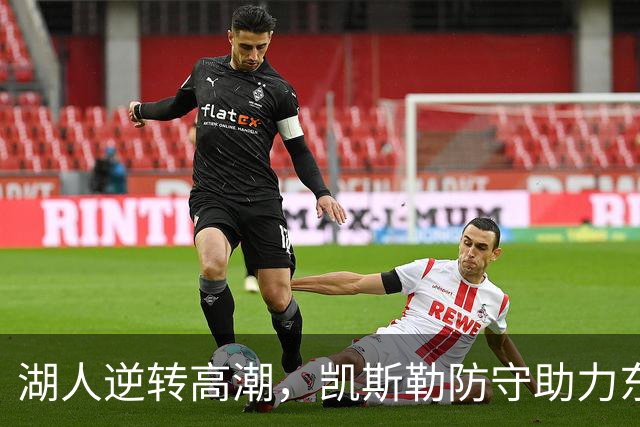 湖人逆转高潮，凯斯勒防守助力东契奇关键投篮
