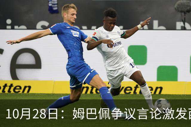 10月28日：姆巴佩争议言论激发西甲联盟正式回应，俱乐部向球迷致歉